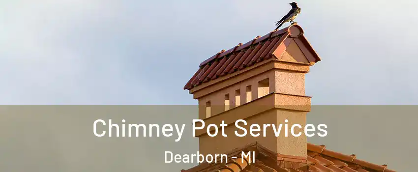  Chimney Pot Services Dearborn - MI