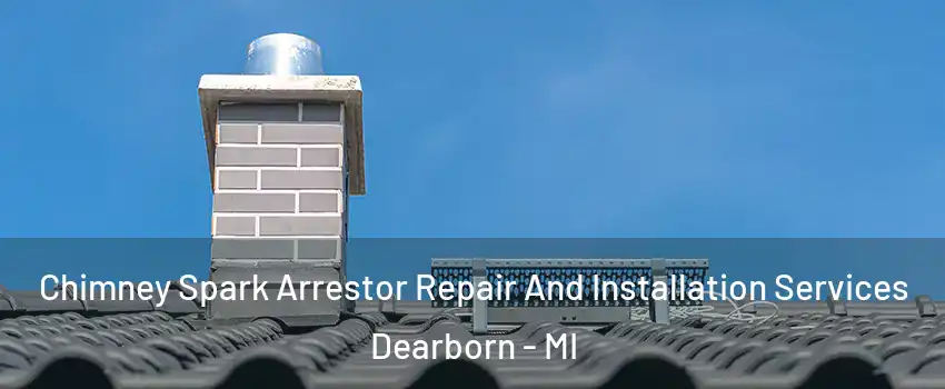  Chimney Spark Arrestor Repair And Installation Services Dearborn - MI