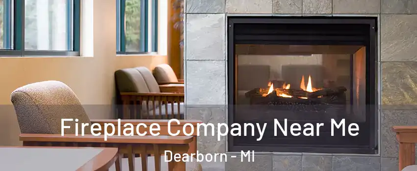 Fireplace Company Near Me Dearborn - MI