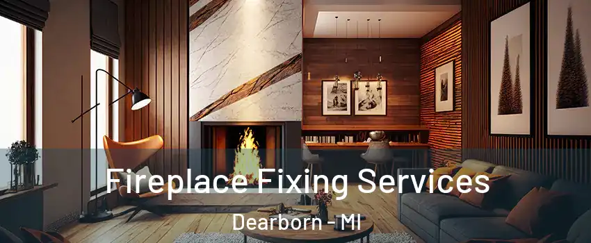  Fireplace Fixing Services Dearborn - MI