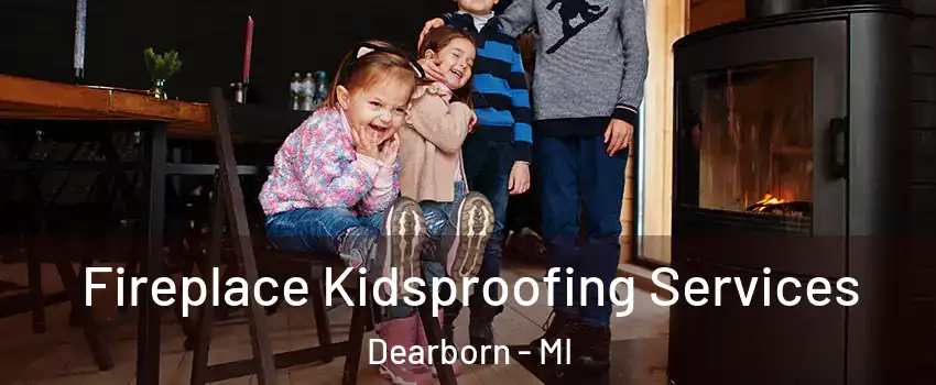  Fireplace Kidsproofing Services Dearborn - MI