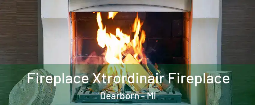  Fireplace Xtrordinair Fireplace Dearborn - MI