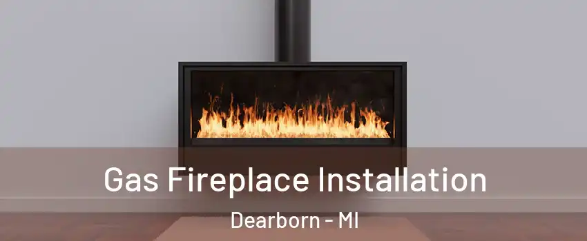  Gas Fireplace Installation Dearborn - MI