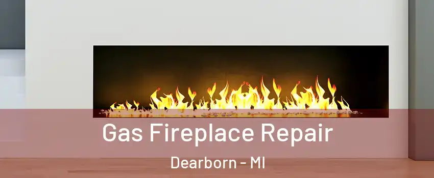  Gas Fireplace Repair Dearborn - MI