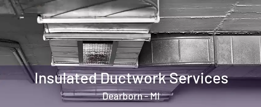  Insulated Ductwork Services Dearborn - MI