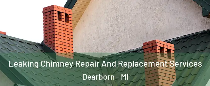  Leaking Chimney Repair And Replacement Services Dearborn - MI