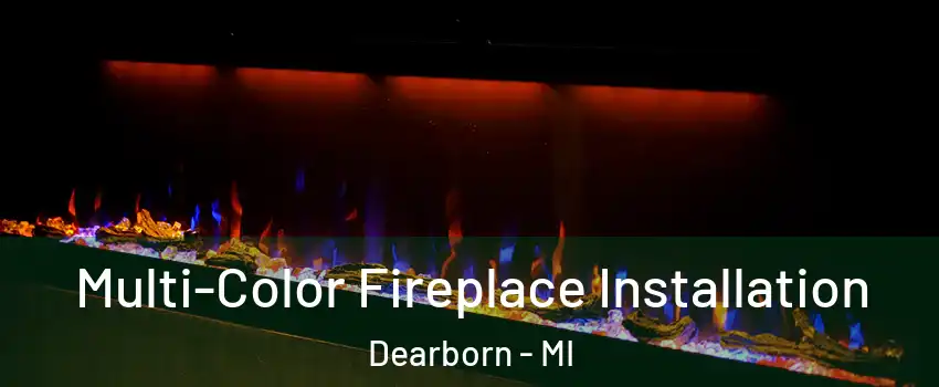  Multi-Color Fireplace Installation Dearborn - MI