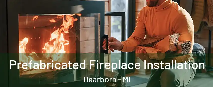 Prefabricated Fireplace Installation Dearborn - MI