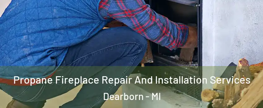  Propane Fireplace Repair And Installation Services Dearborn - MI