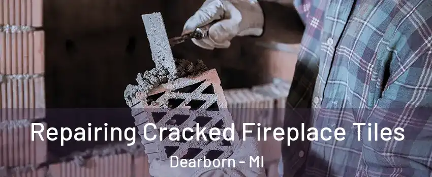  Repairing Cracked Fireplace Tiles Dearborn - MI