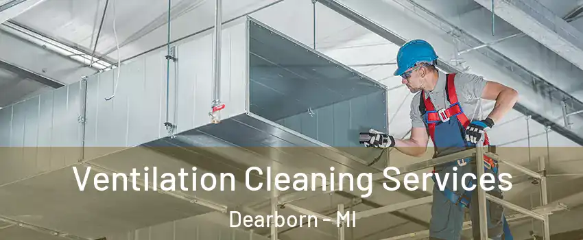  Ventilation Cleaning Services Dearborn - MI
