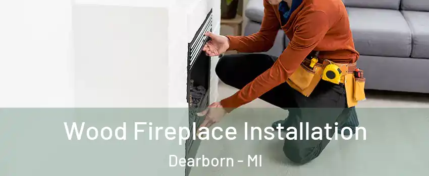  Wood Fireplace Installation Dearborn - MI